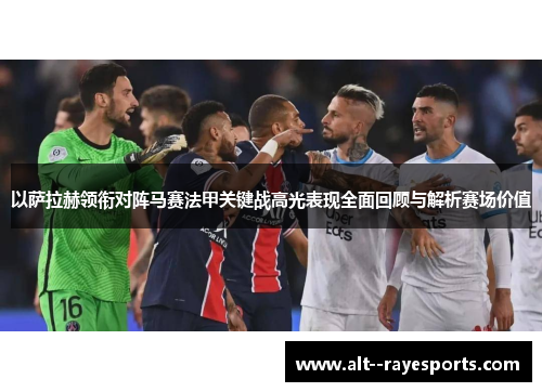 以萨拉赫领衔对阵马赛法甲关键战高光表现全面回顾与解析赛场价值