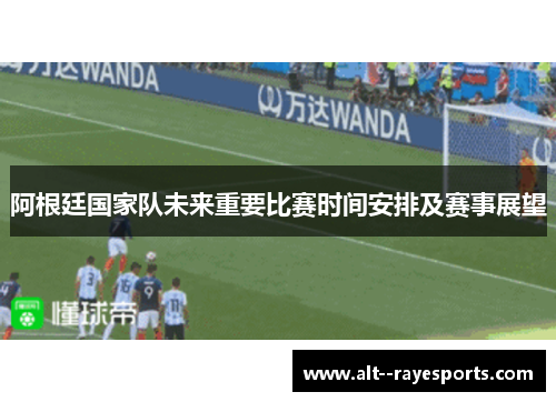 阿根廷国家队未来重要比赛时间安排及赛事展望