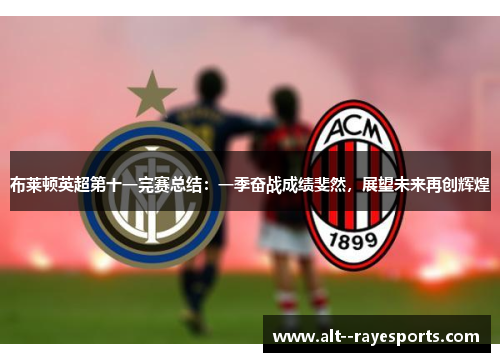 布莱顿英超第十一完赛总结:一季奋战成绩斐然,展望未来再创辉煌 布莱顿英超第十一完赛总结:一季奋战成绩斐然,展望未来再创辉煌