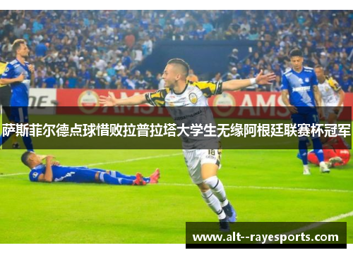 萨斯菲尔德点球惜败拉普拉塔大学生无缘阿根廷联赛杯冠军 萨斯菲尔德点球惜败拉普拉塔大学生无缘阿根廷联赛杯冠军