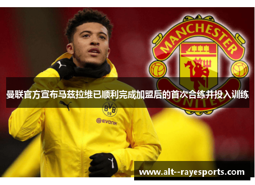 曼联官方宣布马兹拉维已顺利完成加盟后的首次合练并投入训练