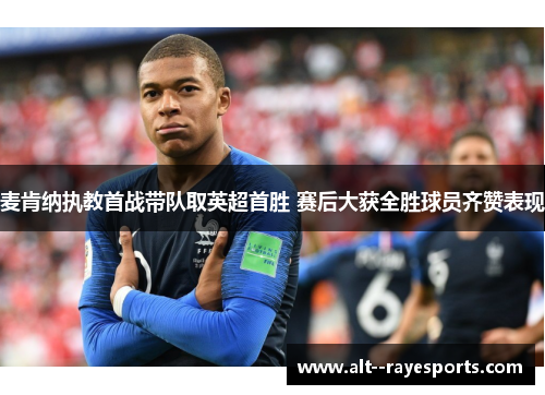 麦肯纳执教首战带队取英超首胜 赛后大获全胜球员齐赞表现 麦肯纳执教首战带队取英超首胜 赛后大获全胜球员齐赞表现